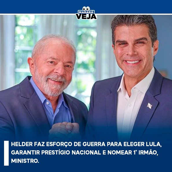 Helder faz esforço de guerra para eleger lula, garantir prestígio nacional e nomear 1° irmão, ministro.