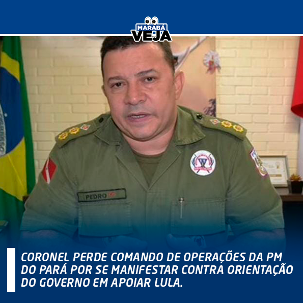 Coronel perde comando de operações da PM do Pará por se manifestar contra orientação do governo em apoiar Lula.